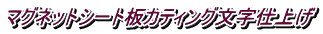 マグネットシート板カティング文字仕上げ